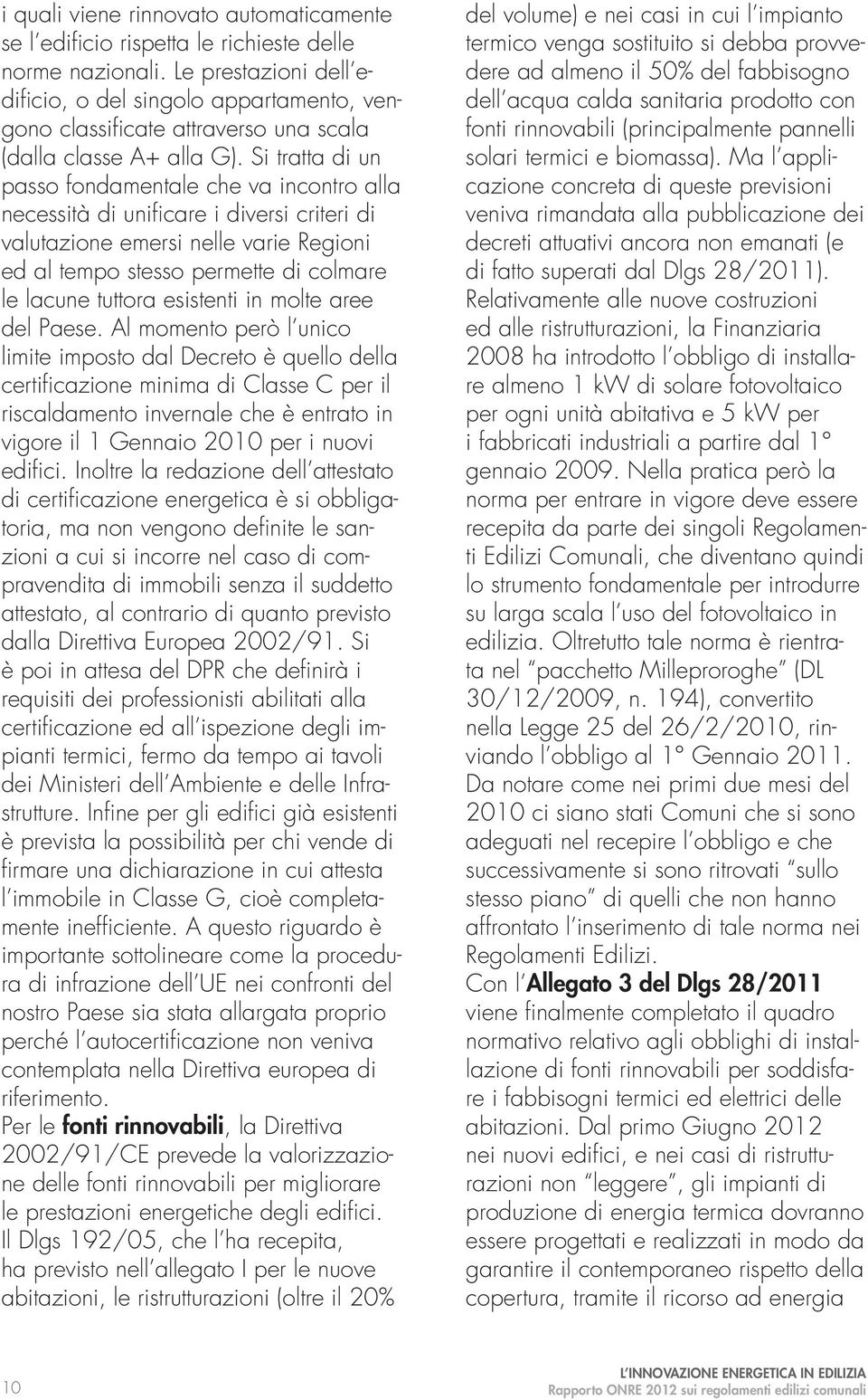 Si tratta di un passo fondamentale che va incontro alla necessità di unificare i diversi criteri di valutazione emersi nelle varie Regioni ed al tempo stesso permette di colmare le lacune tuttora