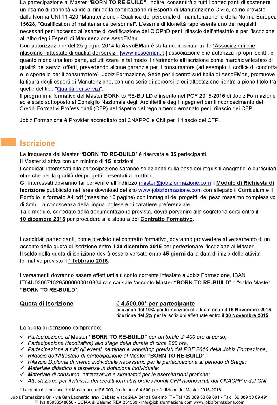 L esame di idoneità rappresenta uno dei requisiti necessari per l accesso all esame di certificazione del CICPnD per il rilascio dell attestato e per l iscrizione all albo degli Esperti di