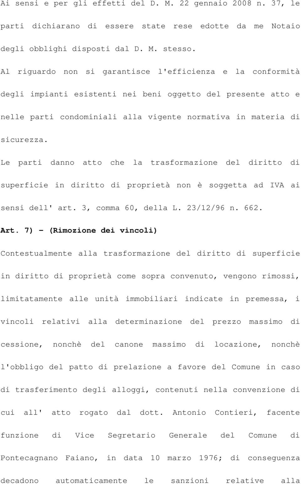 Le parti danno atto che la trasformazione del diritto di superficie in diritto di proprietà non è soggetta ad IVA ai sensi dell' art. 3, comma 60, della L. 23/12/96 n. 662. Art.