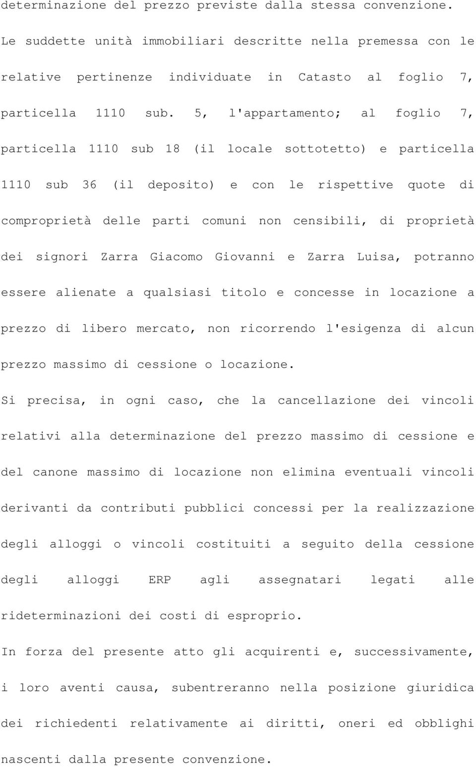 proprietà dei signori Zarra Giacomo Giovanni e Zarra Luisa, potranno essere alienate a qualsiasi titolo e concesse in locazione a prezzo di libero mercato, non ricorrendo l'esigenza di alcun prezzo