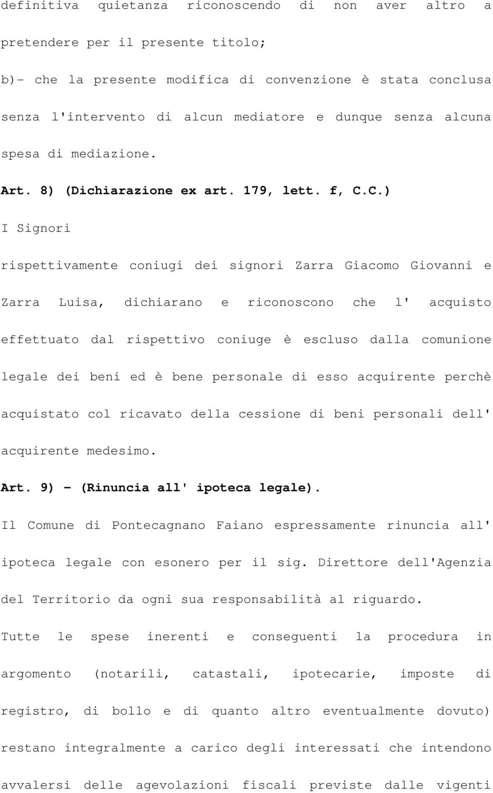 C.) I Signori rispettivamente coniugi dei signori Zarra Giacomo Giovanni e Zarra Luisa, dichiarano e riconoscono che l' acquisto effettuato dal rispettivo coniuge è escluso dalla comunione legale dei