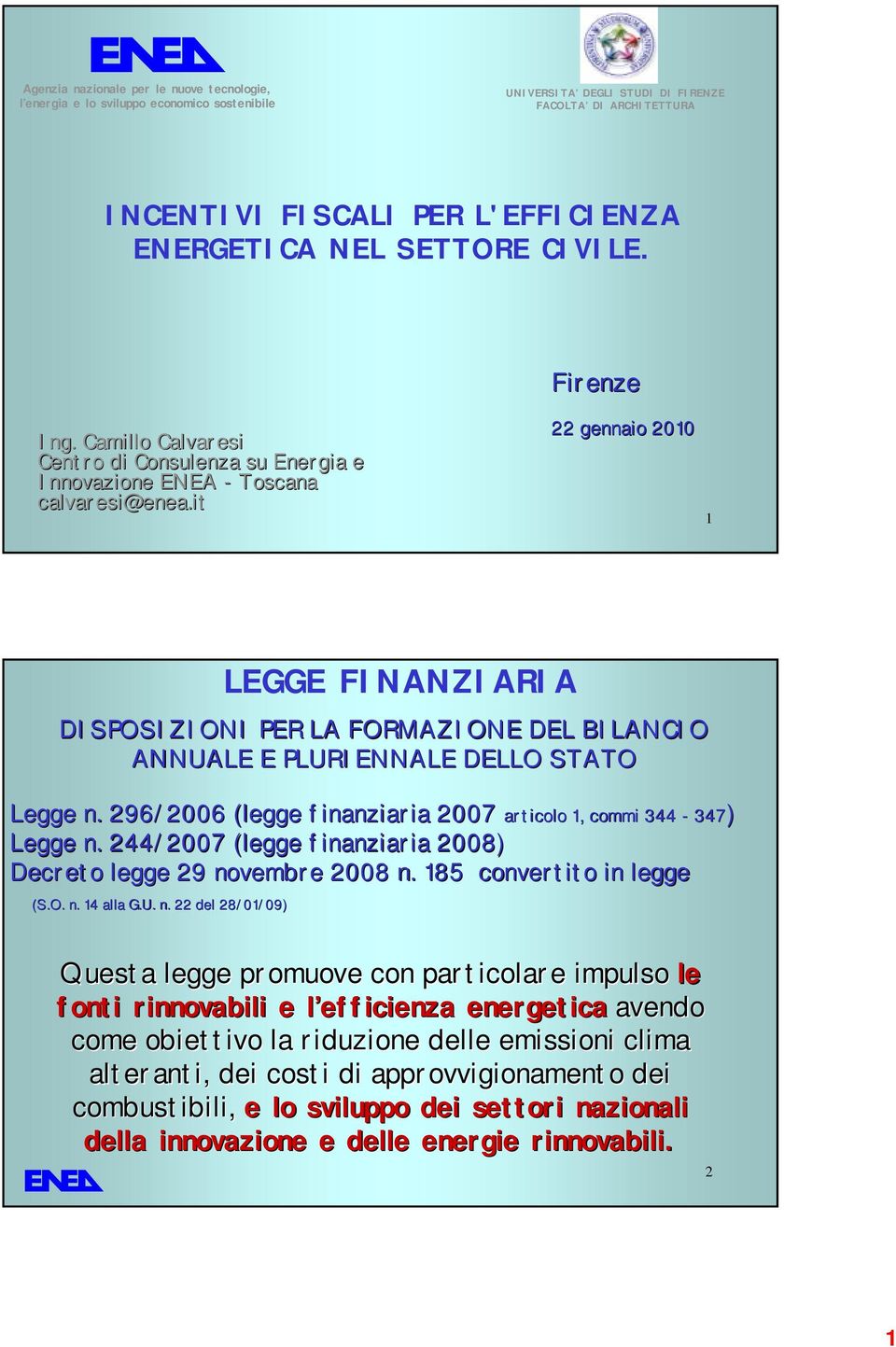 it 22 gennaio 2010 1 LEGGE FINANZIARIA DISPOSIZIONI PER LA FORMAZIONE DEL BILANCIO ANNUALE E PLURIENNALE DELLO STATO Legge n. 296/2006 (legge finanziaria 2007 articolo 1, commi 344 Legge n.