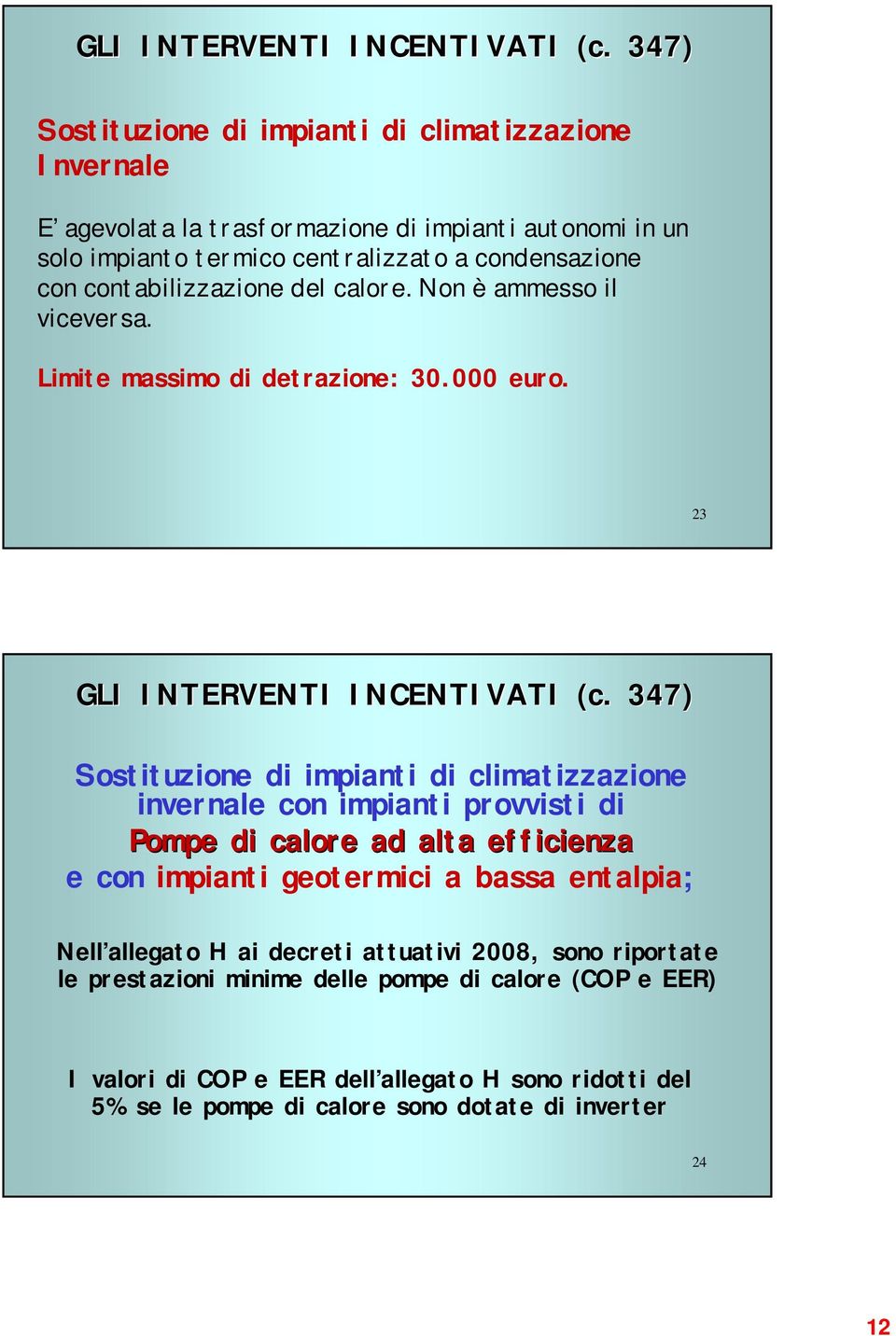 contabilizzazione del calore. Non è ammesso il viceversa. Limite massimo di detrazione: 30.000 euro.