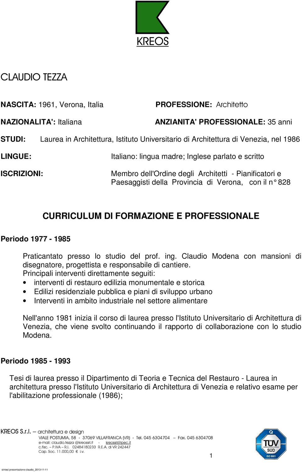 CURRICULUM DI FORMAZIONE E PROFESSIONALE Periodo 1977-1985 Praticantato presso lo studio del prof. ing. Claudio Modena con mansioni di disegnatore, progettista e responsabile di cantiere.