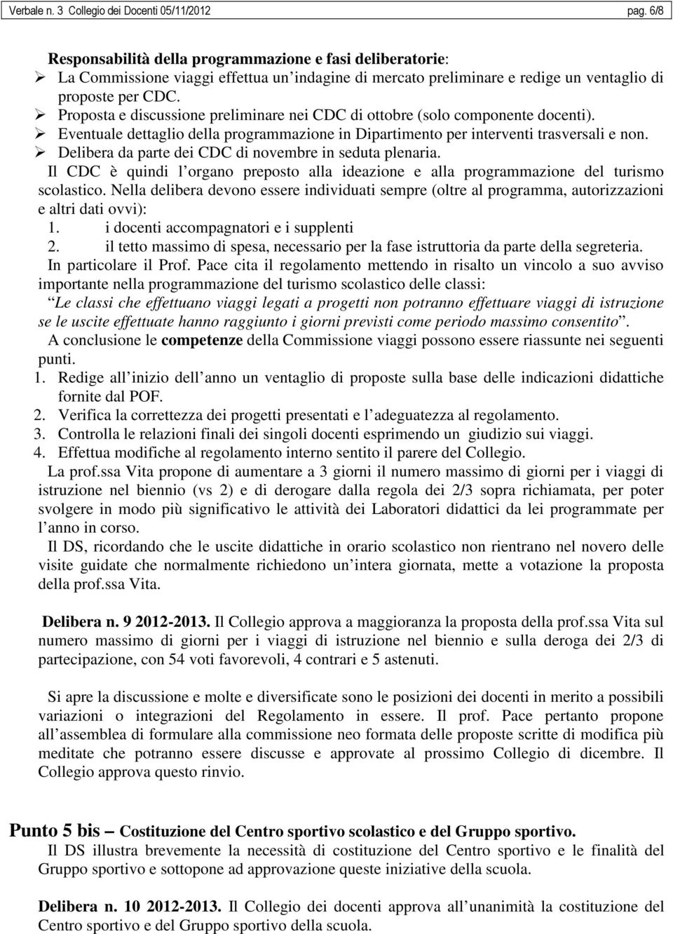 Proposta e discussione preliminare nei CDC di ottobre (solo componente docenti). Eventuale dettaglio della programmazione in Dipartimento per interventi trasversali e non.