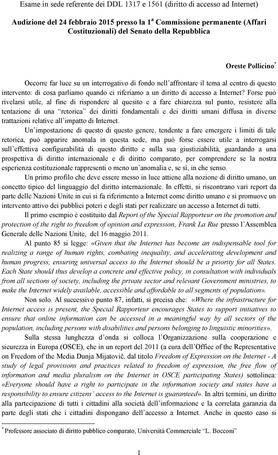 Forse può rivelarsi utile, al fine di rispondere al quesito e a fare chiarezza sul punto, resistere alla tentazione di una retorica dei diritti fondamentali e dei diritti umani diffusa in diverse