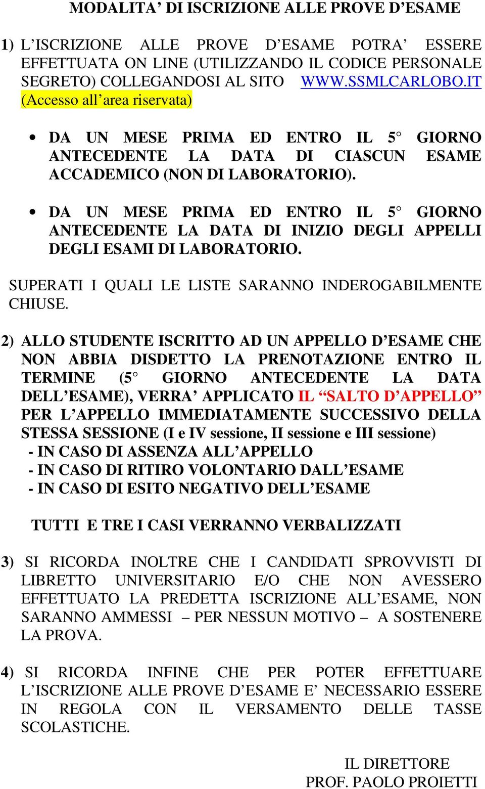 DA UN MESE PRIMA ED ENTRO IL 5 GIORNO ANTECEDENTE LA DATA DI INIZIO DEGLI APPELLI DEGLI ESAMI DI LABORATORIO. SUPERATI I QUALI LE LISTE SARANNO INDEROGABILMENTE CHIUSE.