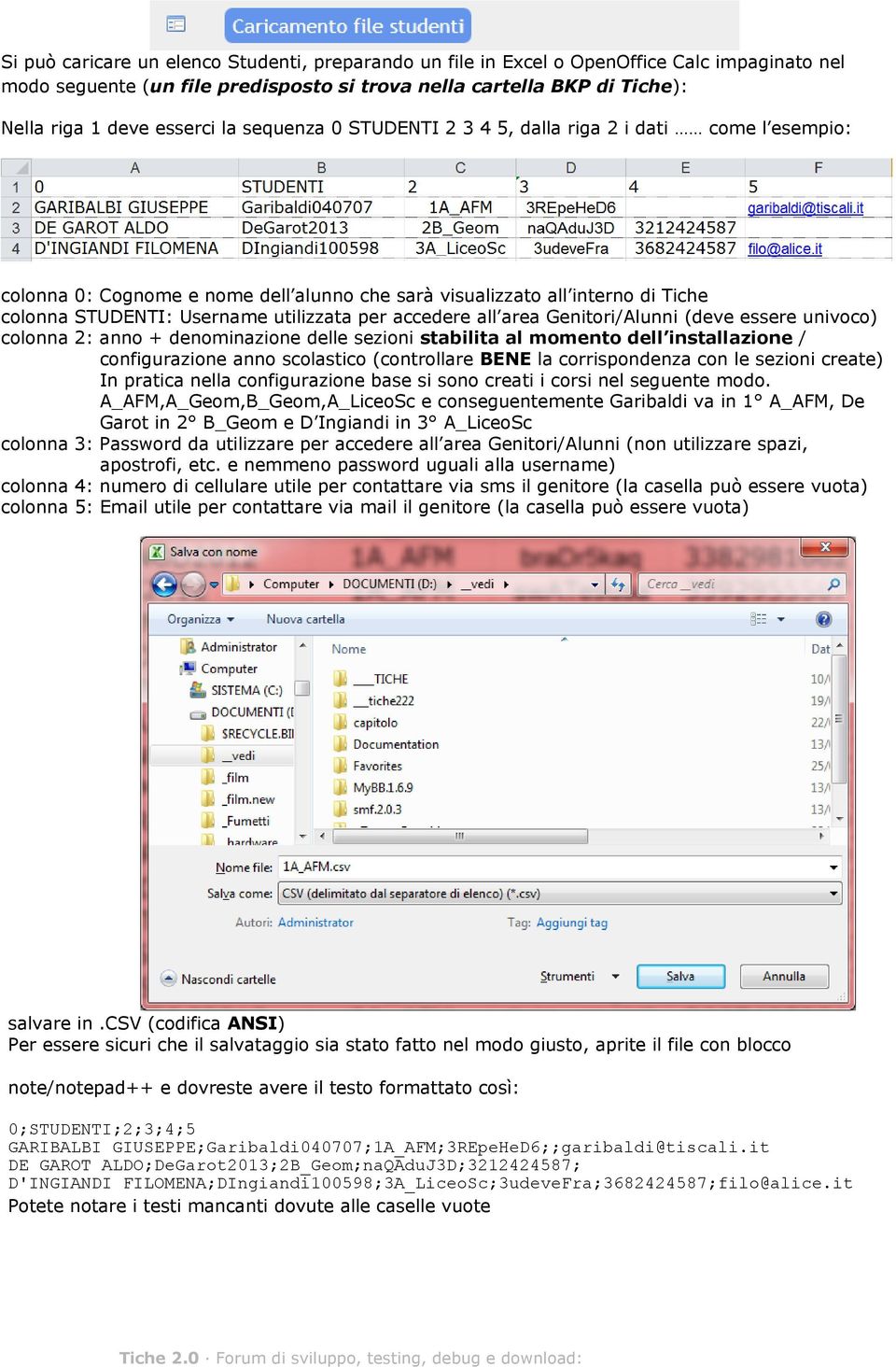 all area Genitori/Alunni (deve essere univoco) colonna 2: anno + denominazione delle sezioni stabilita al momento dell installazione / configurazione anno scolastico (controllare BENE la