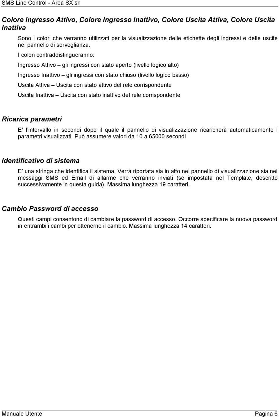 I clri cntraddistinguerann: Ingress Attiv gli ingressi cn stat apert (livell lgic alt) Ingress Inattiv gli ingressi cn stat chius (livell lgic bass) Uscita Attiva Uscita cn stat attiv del rele