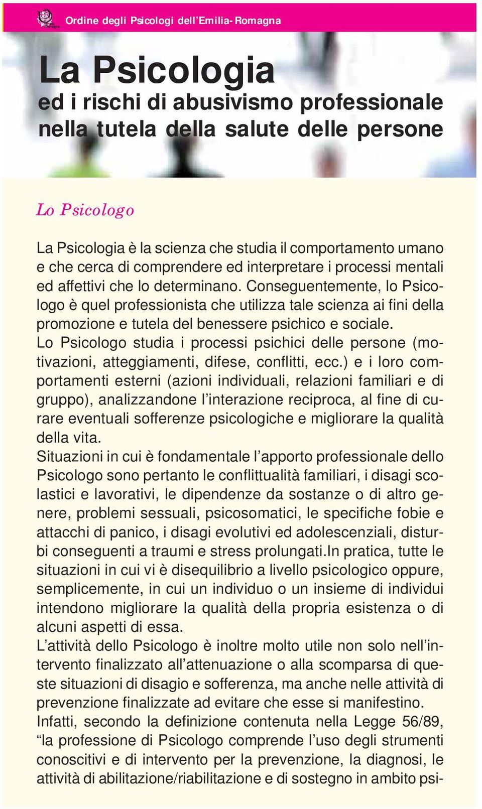 Conseguentemente, lo Psicologo è quel professionista che utilizza tale scienza ai fi ni della promozione e tutela del benessere psichico e sociale.