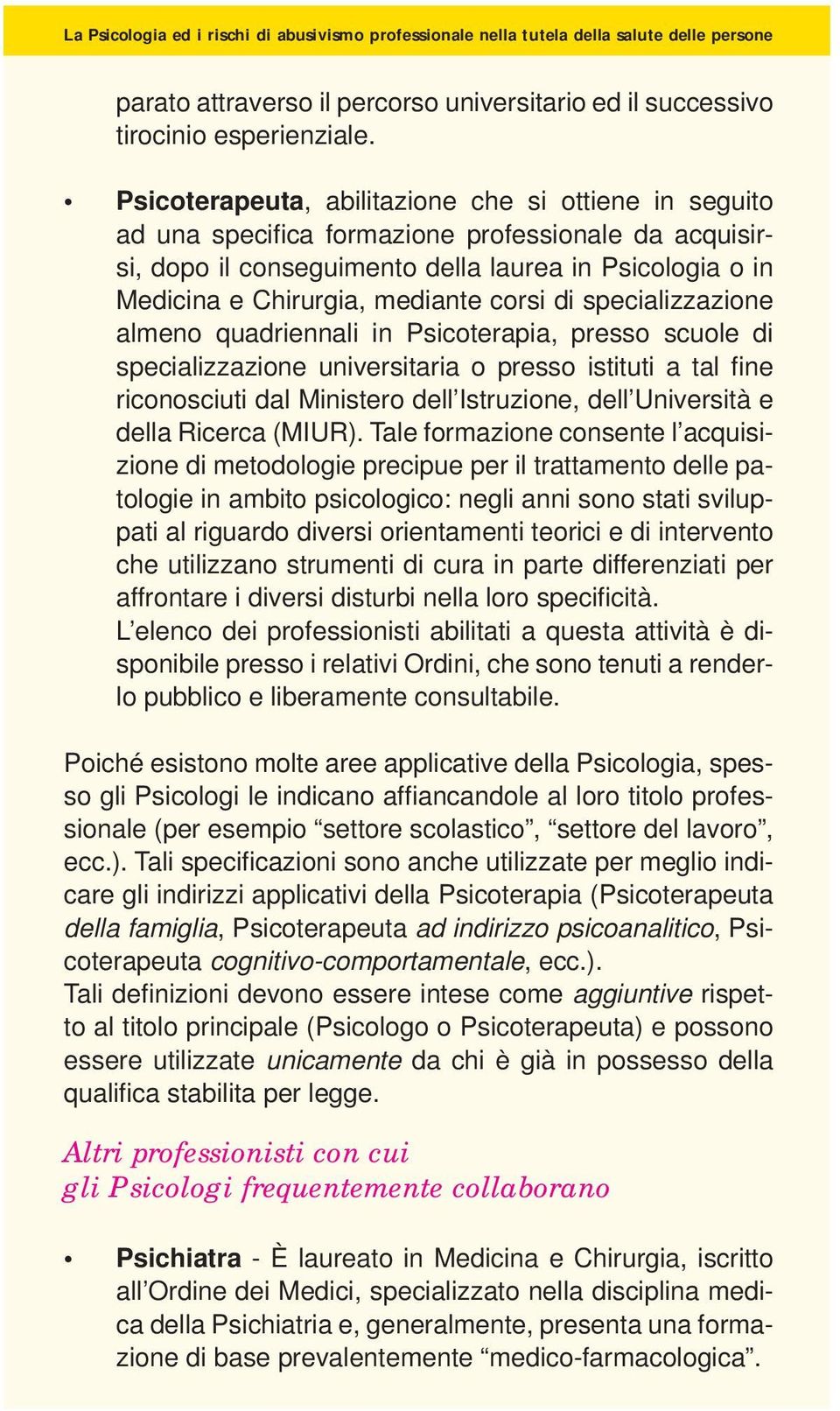 corsi di specializzazione almeno quadriennali in Psicoterapia, presso scuole di specializzazione universitaria o presso istituti a tal fi ne riconosciuti dal Ministero dell Istruzione, dell