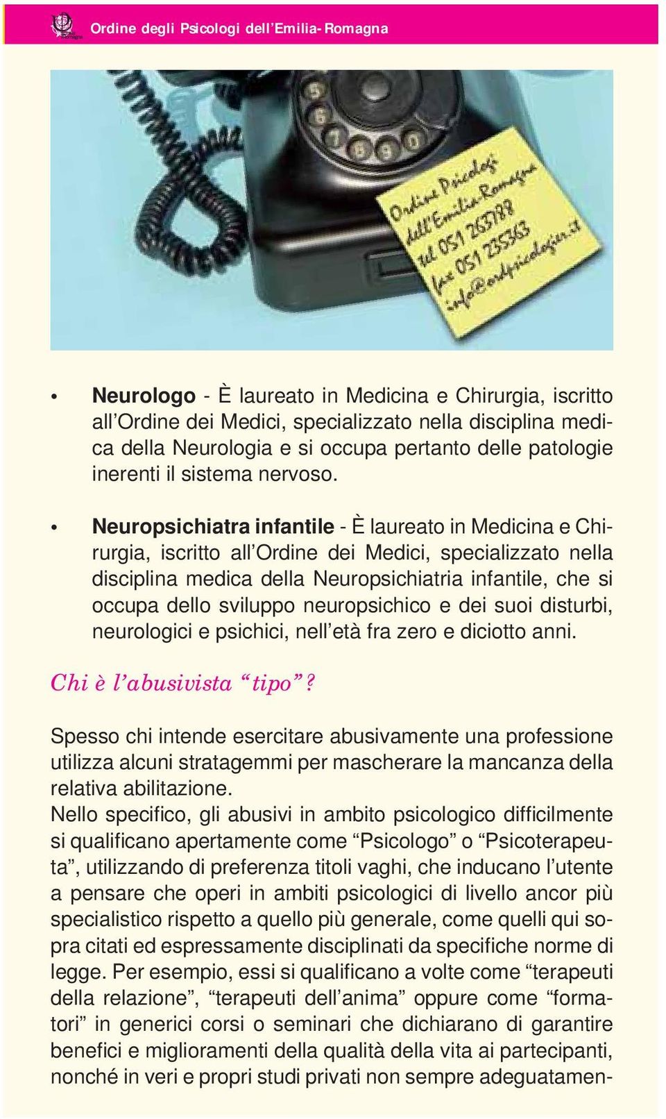 Neuropsichiatra infantile - È laureato in Medicina e Chirurgia, iscritto all Ordine dei Medici, specializzato nella disciplina medica della Neuropsichiatria infantile, che si occupa dello sviluppo