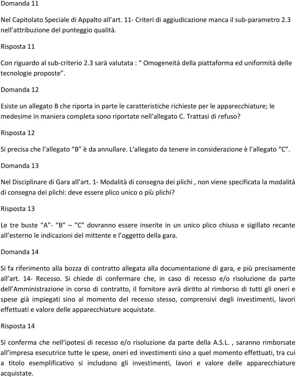 Domanda 12 Esiste un allegato B che riporta in parte le caratteristiche richieste per le apparecchiature; le medesime in maniera completa sono riportate nell allegato C. Trattasi di refuso?