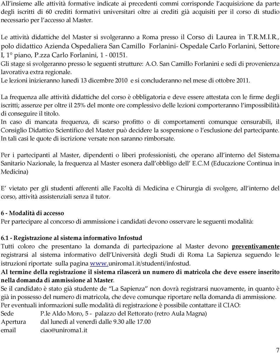 ma presso il Corso di Laurea in T.R.M.I.R., polo didattico Azienda Ospedaliera San Camillo Forlanini- Ospedale Carlo Forlanini, Settore I, 1 piano, P.zza Carlo Forlanini, 1-00151.