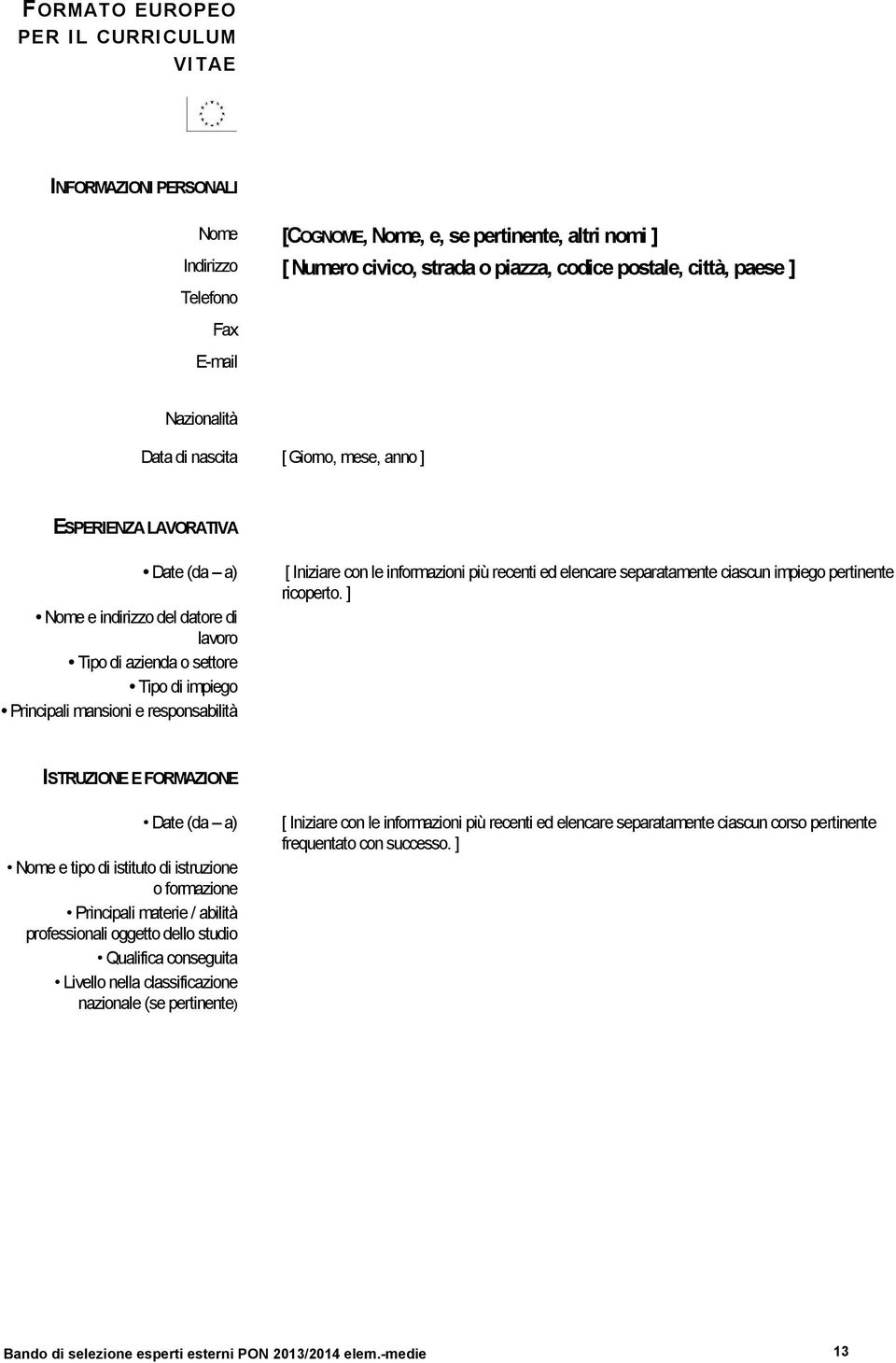 di impiego Principali mansioni e responsabilità [ Iniziare con le informazioni più recenti ed elencare separatamente ciascun impiego pertinente ricoperto.