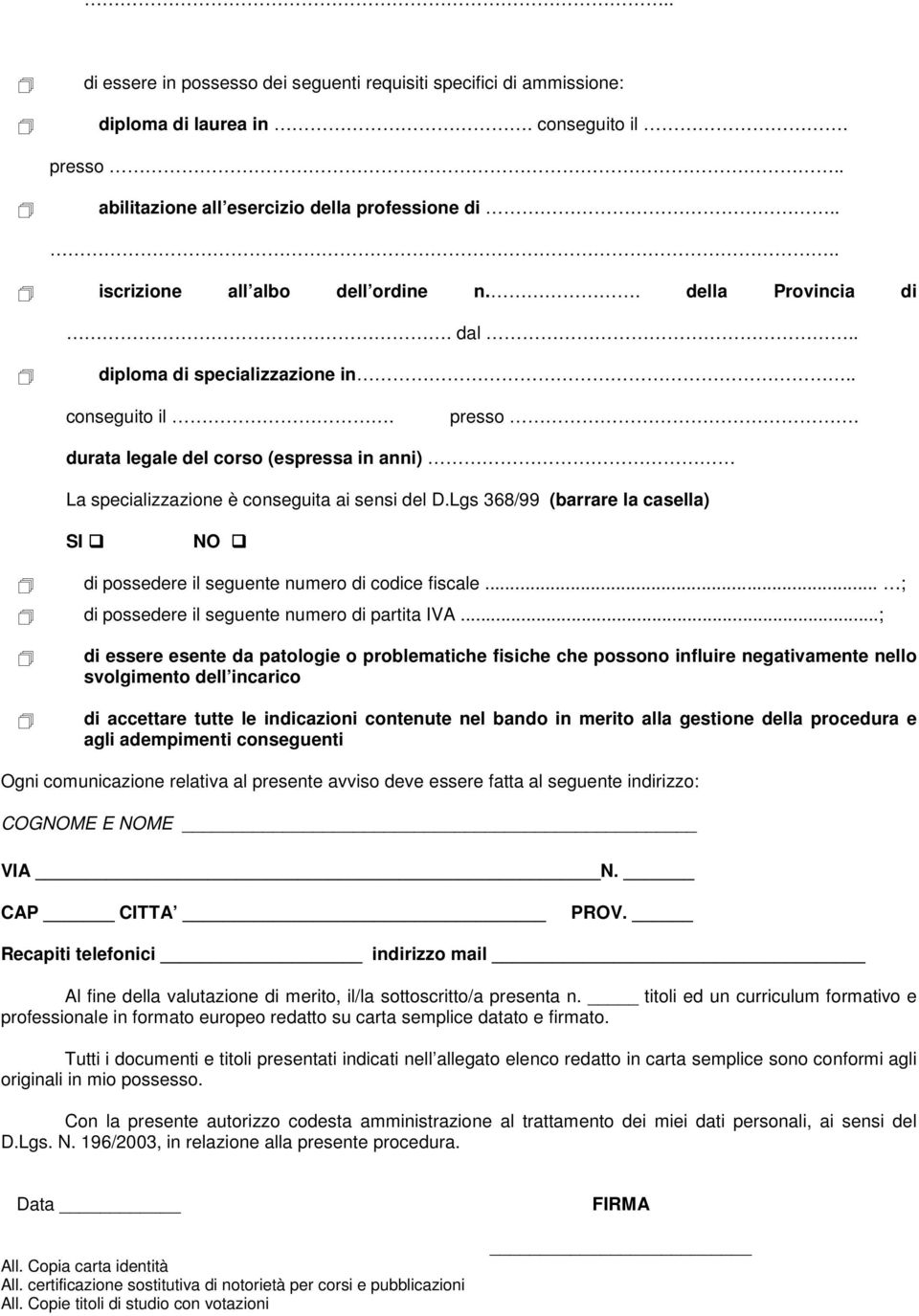 durata legale del corso (espressa in anni) La specializzazione è conseguita ai sensi del D.Lgs 368/99 (barrare la casella) SI NO di possedere il seguente numero di codice fiscale.