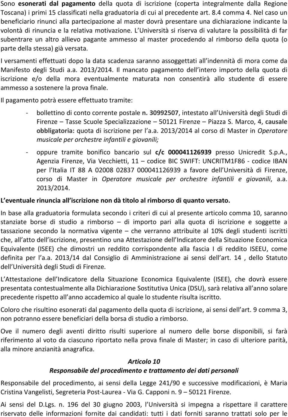 L Università si riserva di valutare la pssibilità di far subentrare un altr alliev pagante ammess al master prcedend al rimbrs della quta ( parte della stessa) già versata.