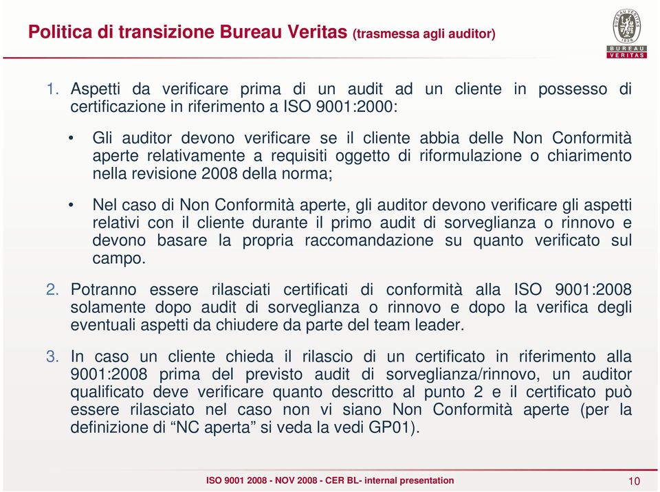 relativamente a requisiti oggetto di riformulazione o chiarimento nella revisione 2008 della norma; Nel caso di Non Conformità aperte, gli auditor devono verificare gli aspetti relativi con il