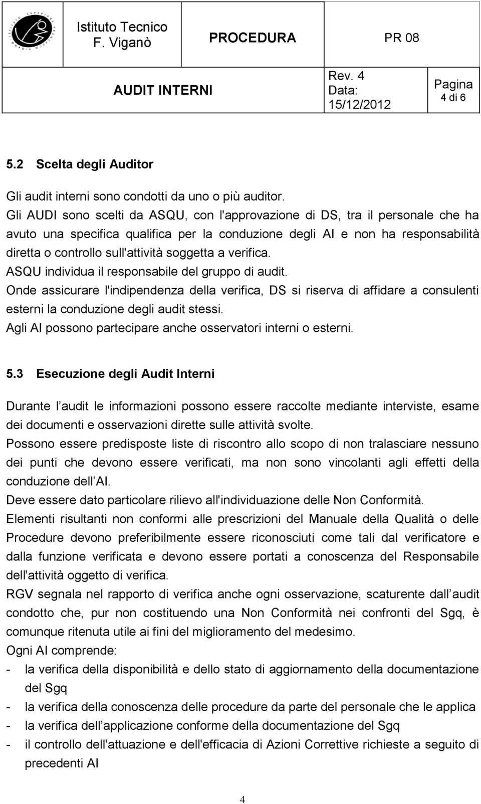 soggetta a verifica. ASQU individua il responsabile del gruppo di audit. Onde assicurare l'indipendenza della verifica, DS si riserva di affidare a consulenti esterni la conduzione degli audit stessi.