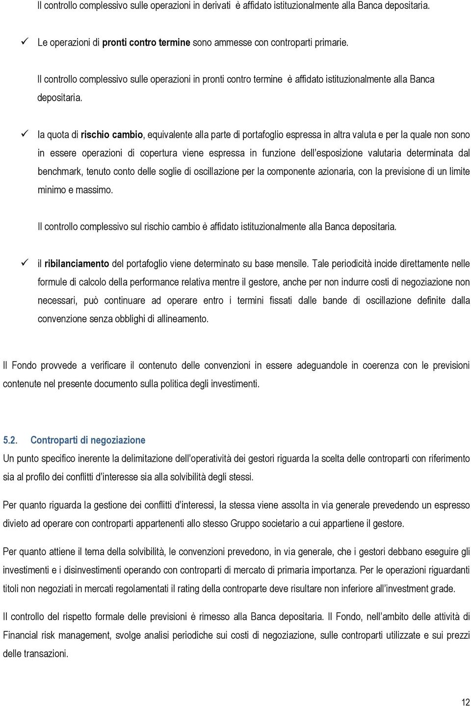 la quota di rischio cambio, equivalente alla parte di portafoglio espressa in altra valuta e per la quale non sono in essere operazioni di copertura viene espressa in funzione dell esposizione