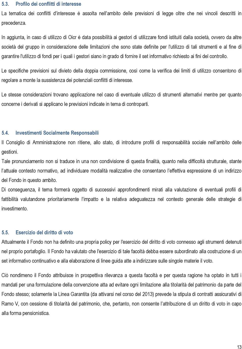 state definite per l'utilizzo di tali strumenti e al fine di garantire l'utilizzo di fondi per i quali i gestori siano in grado di fornire il set informativo richiesto ai fini del controllo.