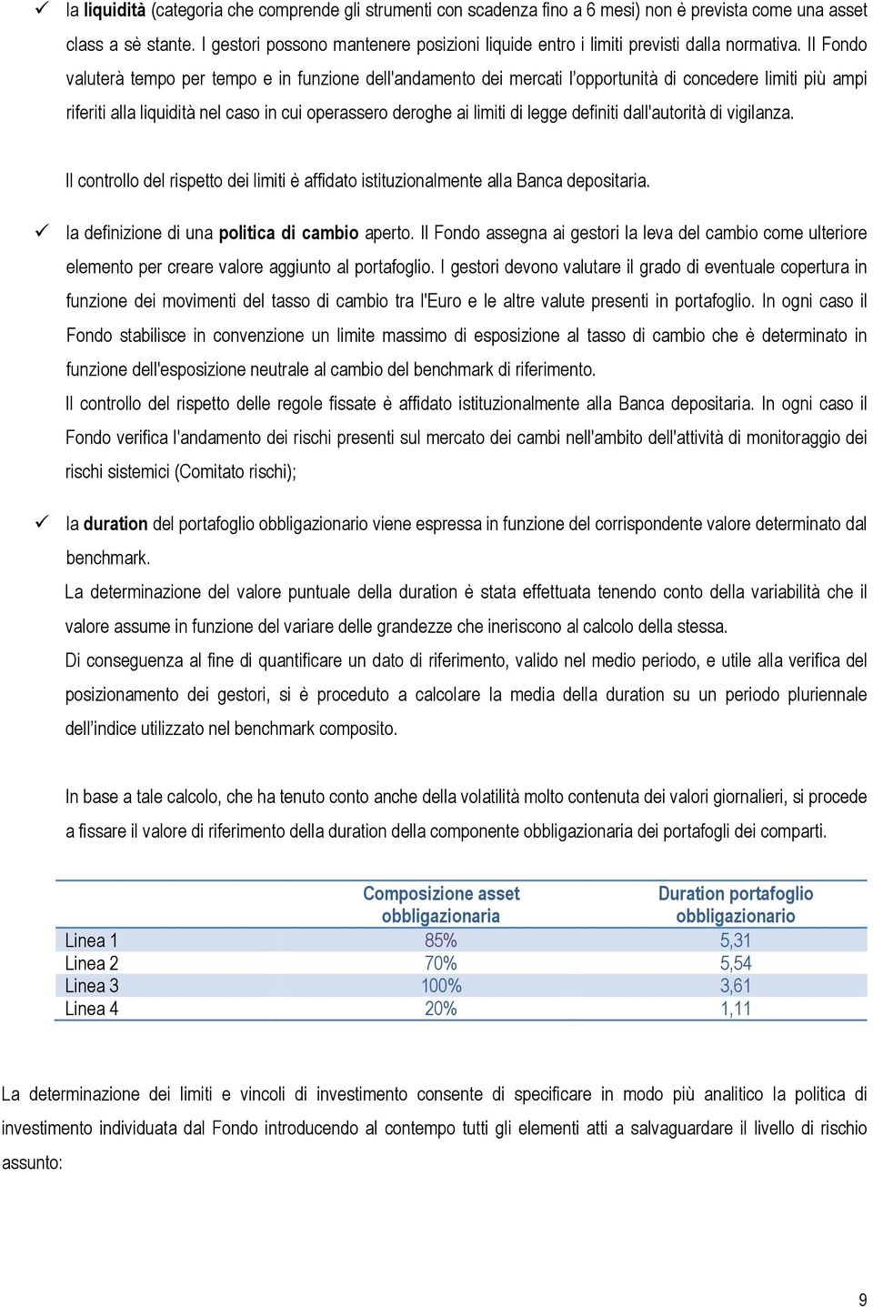 Il Fondo valuterà tempo per tempo e in funzione dell'andamento dei mercati l opportunità di concedere limiti più ampi riferiti alla liquidità nel caso in cui operassero deroghe ai limiti di legge