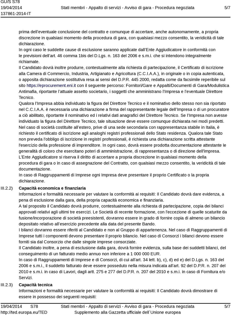 consentito, la veridicità di tale dichiarazione. In ogni caso le suddette cause di esclusione saranno applicate dall Ente Aggiudicatore in conformità con le previsioni dell art. 46 comma 1bis del D.