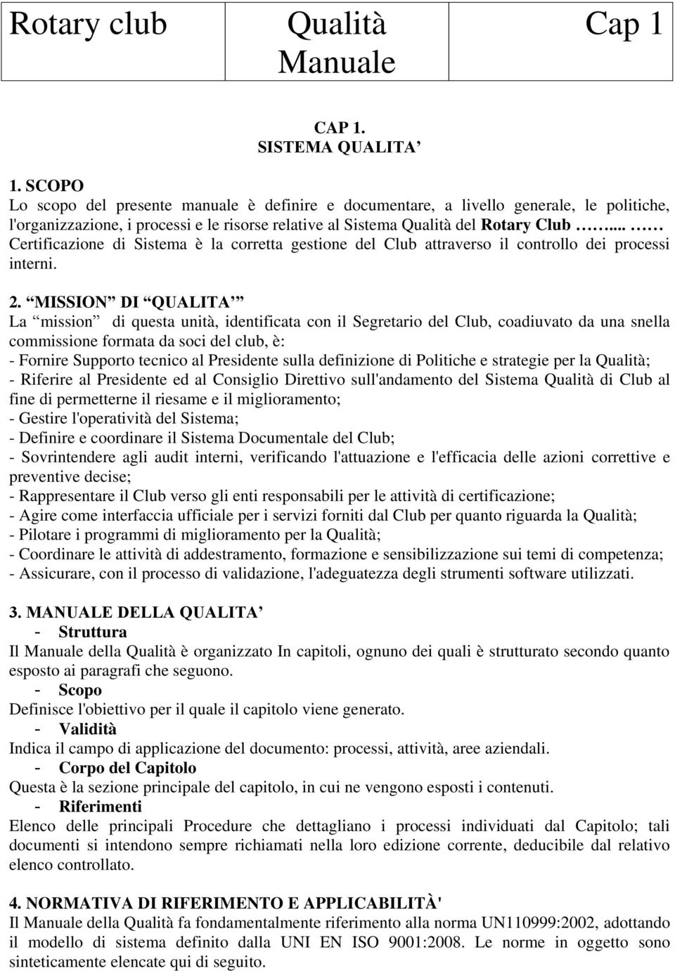 MISSION DI QUALITA La mission di questa unità, identificata con il Segretario del Club, coadiuvato da una snella commissione formata da soci del club, è: - Fornire Supporto tecnico al Presidente