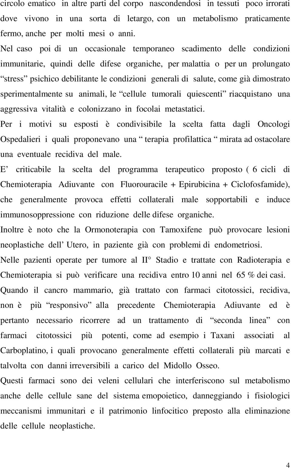 di salute, come già dimostrato sperimentalmente su animali, le cellule tumorali quiescenti riacquistano una aggressiva vitalità e colonizzano in focolai metastatici.