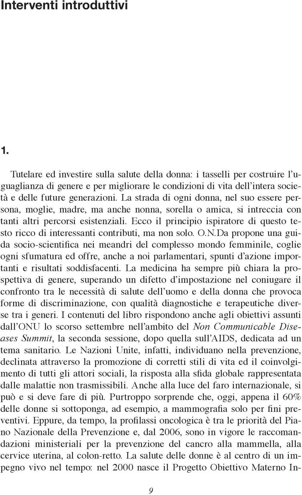 La strada di ogni donna, nel suo essere persona, moglie, madre, ma anche nonna, sorella o amica, si intreccia con tanti altri percorsi esistenziali.