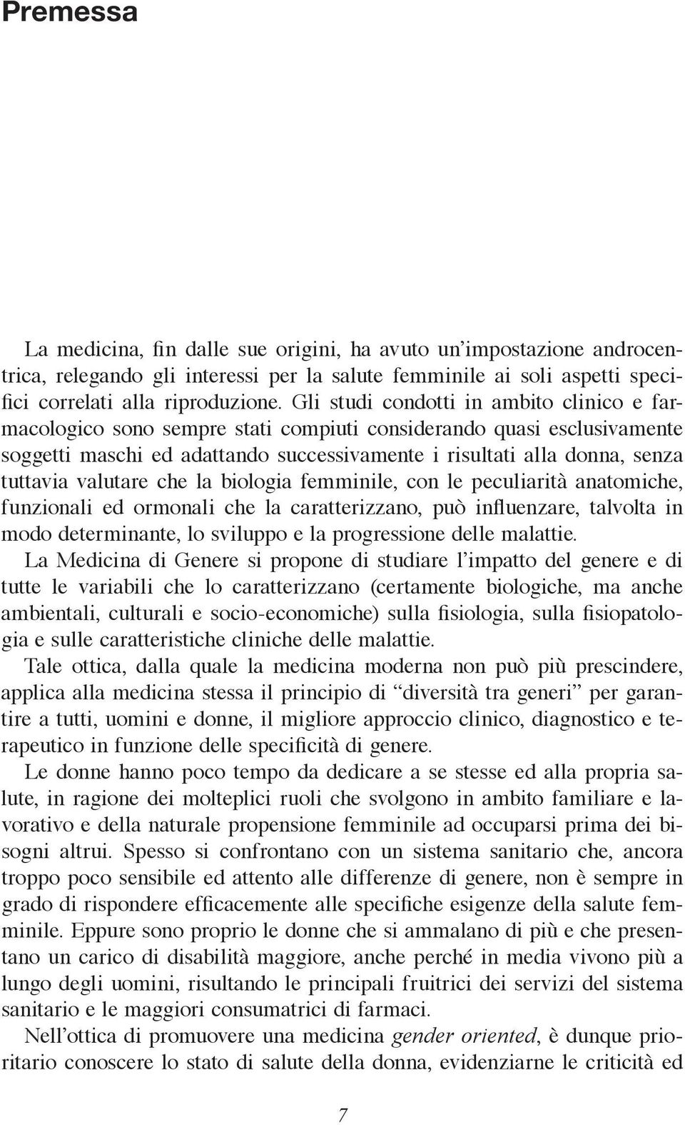 valutare che la biologia femminile, con le peculiarità anatomiche, funzionali ed ormonali che la caratterizzano, può influenzare, talvolta in modo determinante, lo sviluppo e la progressione delle