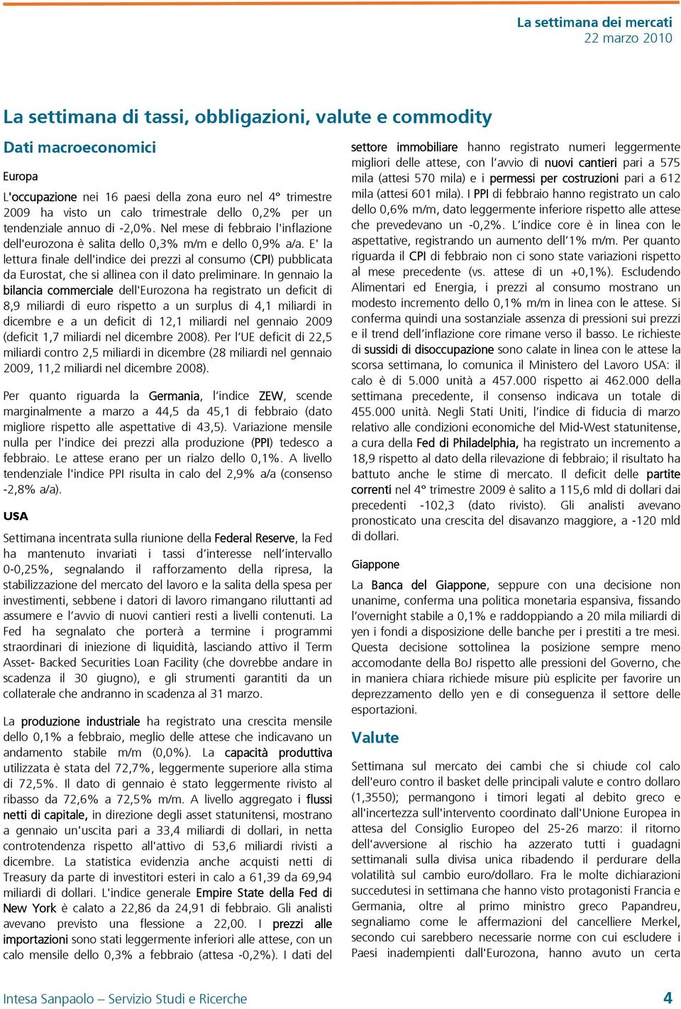 E' la lettura finale dell'indice dei prezzi al consumo (CPI) pubblicata da Eurostat, che si allinea con il dato preliminare.