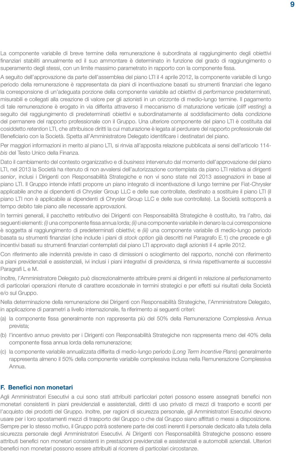 A seguito dell approvazione da parte dell assemblea del piano LTI il 4 aprile 2012, la componente variabile di lungo periodo della remunerazione è rappresentata da piani di incentivazione basati su