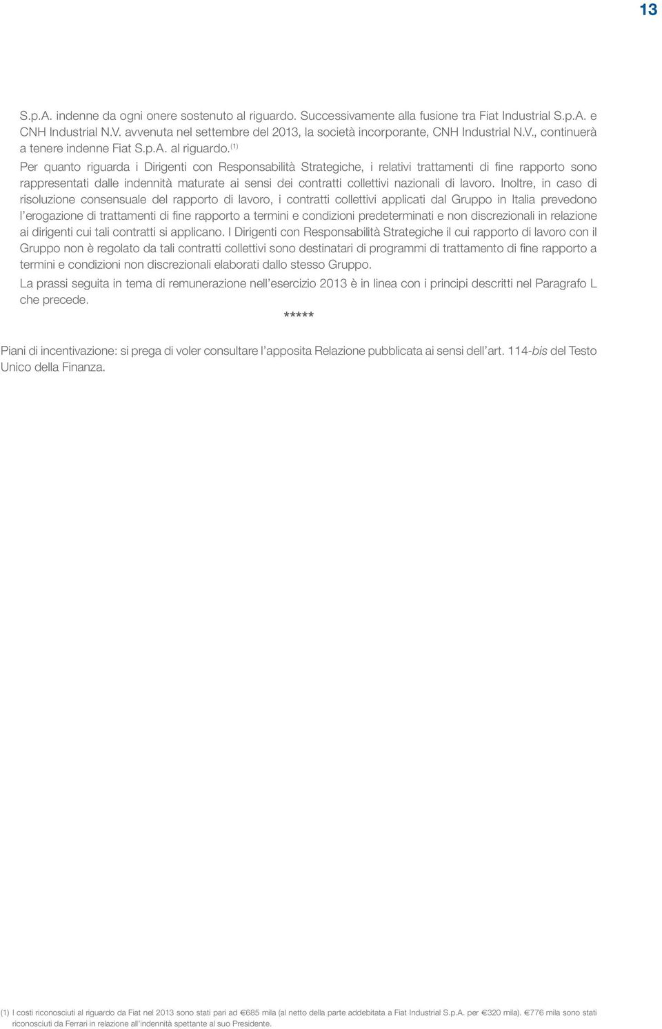 (1) Per quanto riguarda i Dirigenti con Responsabilità Strategiche, i relativi trattamenti di fine rapporto sono rappresentati dalle indennità maturate ai sensi dei contratti collettivi nazionali di