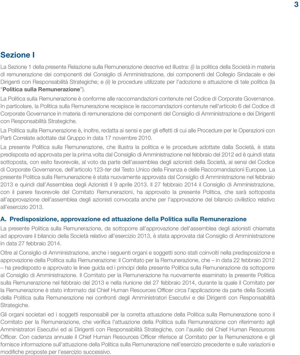 La Politica sulla Remunerazione è conforme alle raccomandazioni contenute nel Codice di Corporate Governance.