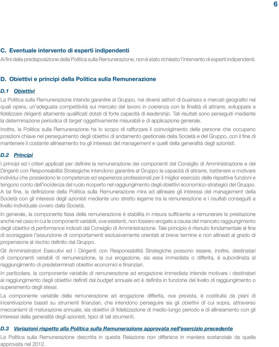 1 Obiettivi La Politica sulla Remunerazione intende garantire al Gruppo, nei diversi settori di business e mercati geografici nei quali opera, un adeguata competitività sul mercato del lavoro in