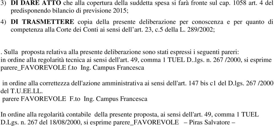 289/2002;. Sulla proposta relativa alla presente deliberazione sono stati espressi i seguenti pareri: in ordine alla regolarità tecnica ai sensi dell'art. 49, comma 1 TUEL D..lgs. n.