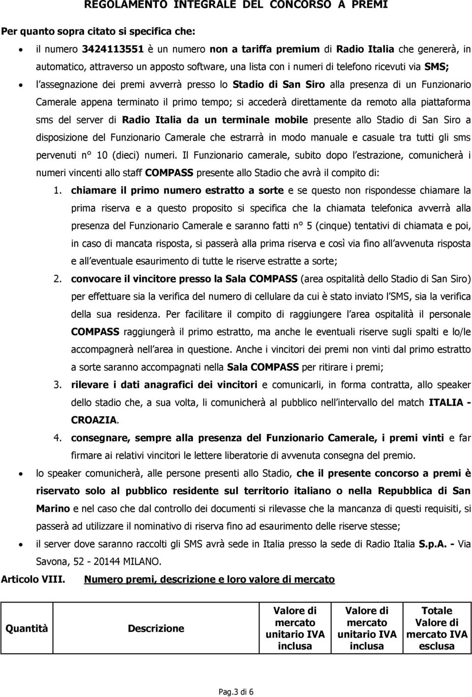 alla piattaforma sms del server di Radio Italia da un terminale mobile presente allo Stadio di San Siro a disposizione del Funzionario Camerale che estrarrà in modo manuale e casuale tra tutti gli