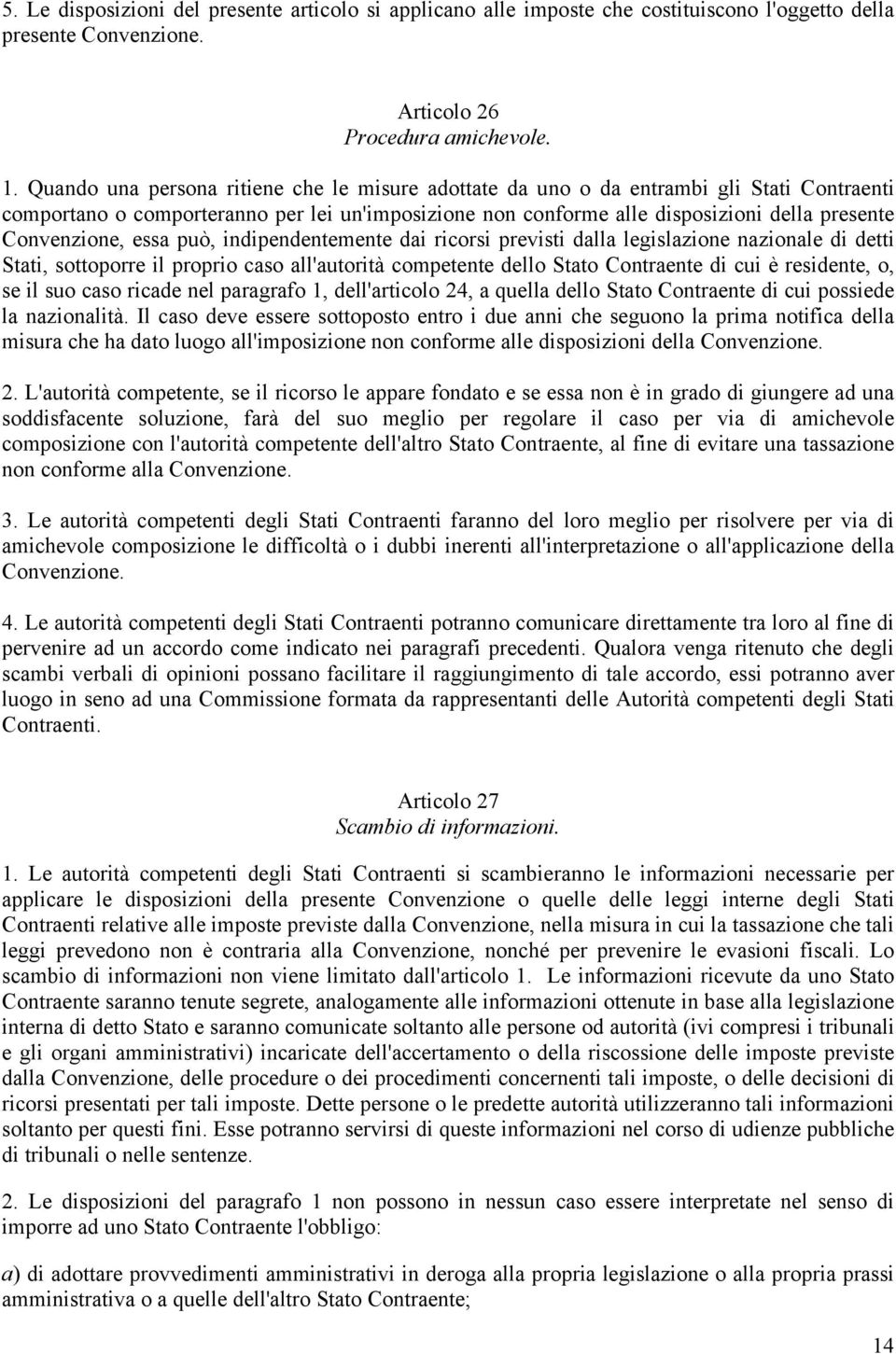 Convenzione, essa può, indipendentemente dai ricorsi previsti dalla legislazione nazionale di detti Stati, sottoporre il proprio caso all'autorità competente dello Stato Contraente di cui è