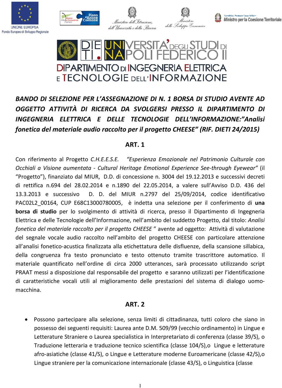 per il progetto CHEESE (RIF. DIETI 24/2015) ART. 1 Con riferimento al Progetto C.H.E.E.S.E. Esperienza Emozionale nel Patrimonio Culturale con Occhiali a Visione aumentata Cultural Heritage Emotional Experience See through Eyewear (il Progetto ), finanziato dal MIUR, D.