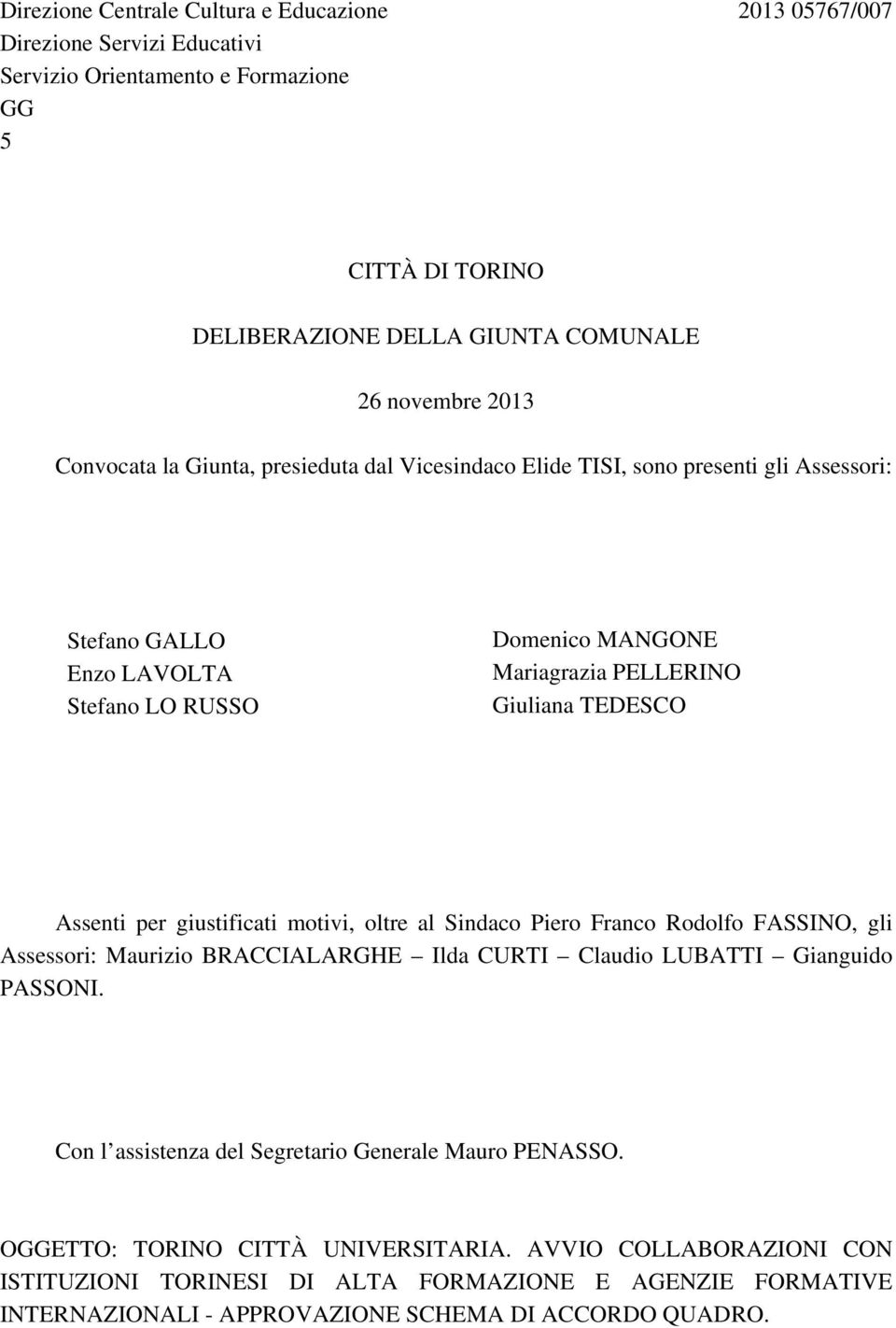 Assenti per giustificati motivi, oltre al Sindaco Piero Franco Rodolfo FASSINO, gli Assessori: Maurizio BRACCIALARGHE Ilda CURTI Claudio LUBATTI Gianguido PASSONI.