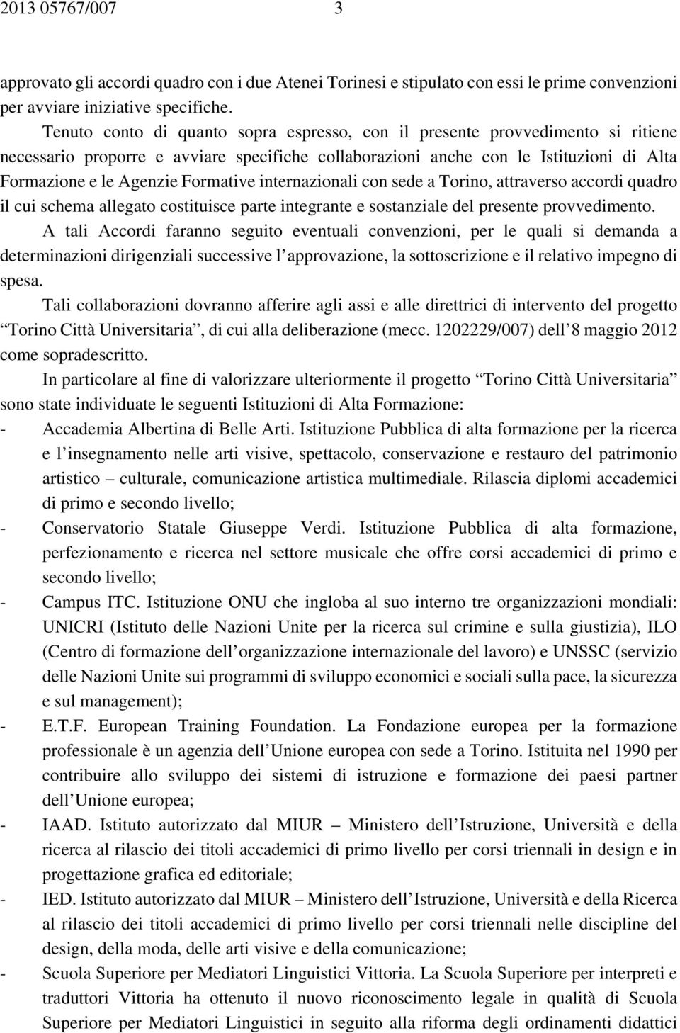 Formative internazionali con sede a Torino, attraverso accordi quadro il cui schema allegato costituisce parte integrante e sostanziale del presente provvedimento.