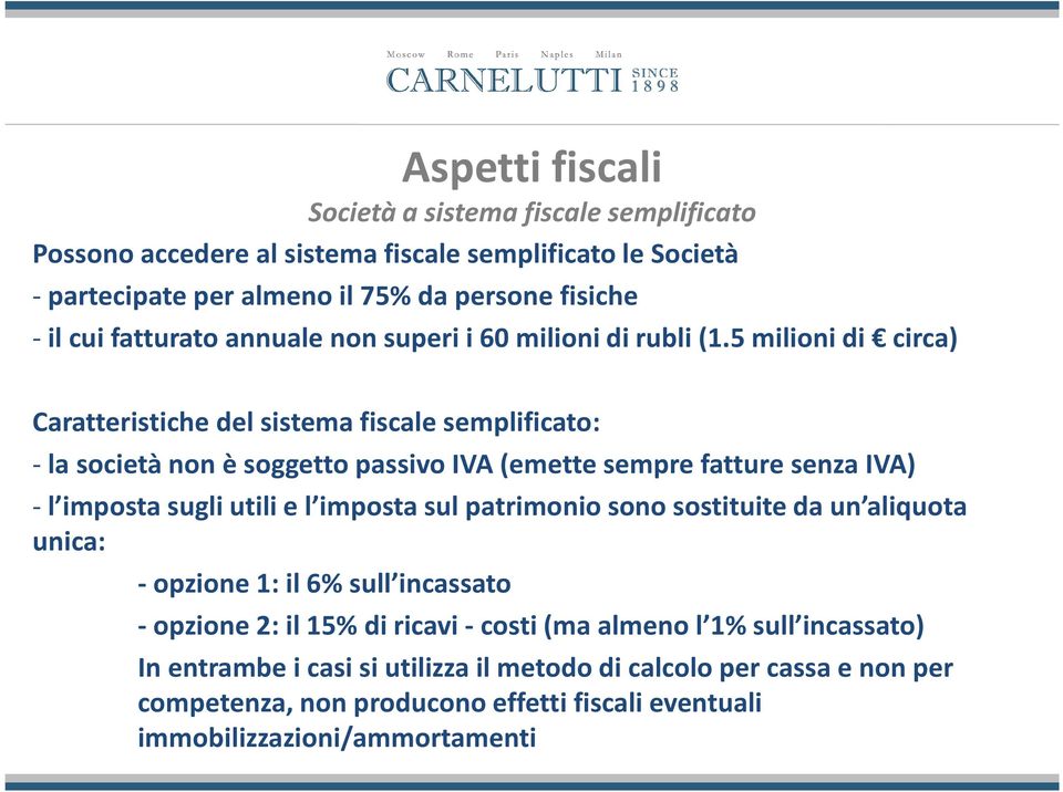 5 milioni di circa) Caratteristiche del sistema fiscale semplificato: - la società non è soggetto passivo IVA (emette sempre fatture senza IVA) -l imposta sugli utili e l imposta