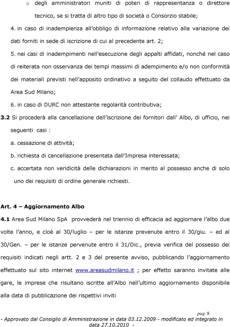 nei casi di inadempimenti nell esecuzione degli appalti affidati, nonché nel caso di reiterata non osservanza dei tempi massimi di adempimento e/o non conformità dei materiali previsti nell apposito