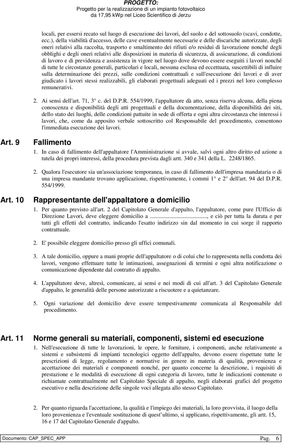 nonché degli obblighi e degli oneri relativi alle disposizioni in materia di sicurezza, di assicurazione, di condizioni di lavoro e di previdenza e assistenza in vigore nel luogo dove devono essere