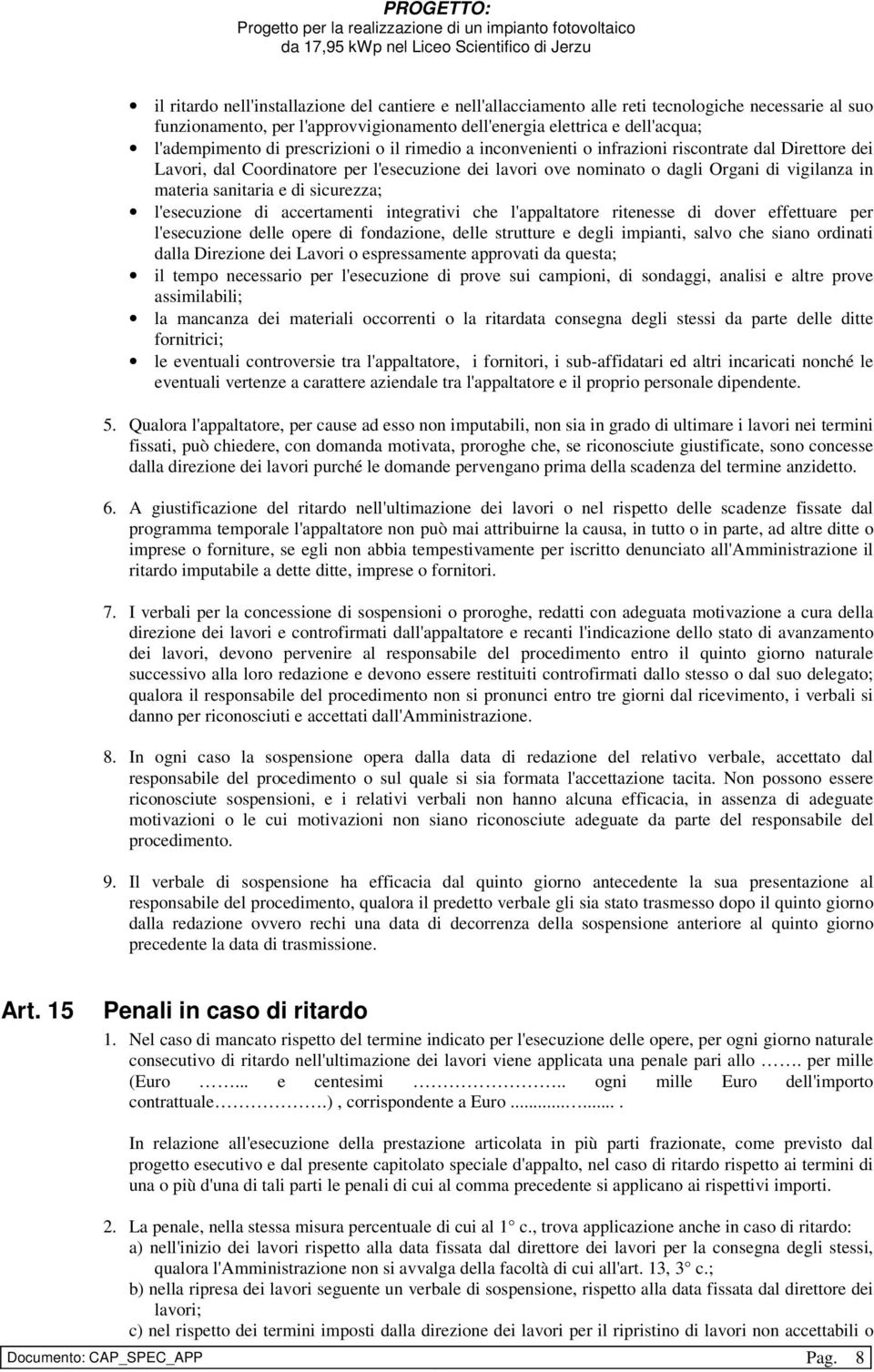 e di sicurezza; l'esecuzione di accertamenti integrativi che l'appaltatore ritenesse di dover effettuare per l'esecuzione delle opere di fondazione, delle strutture e degli impianti, salvo che siano