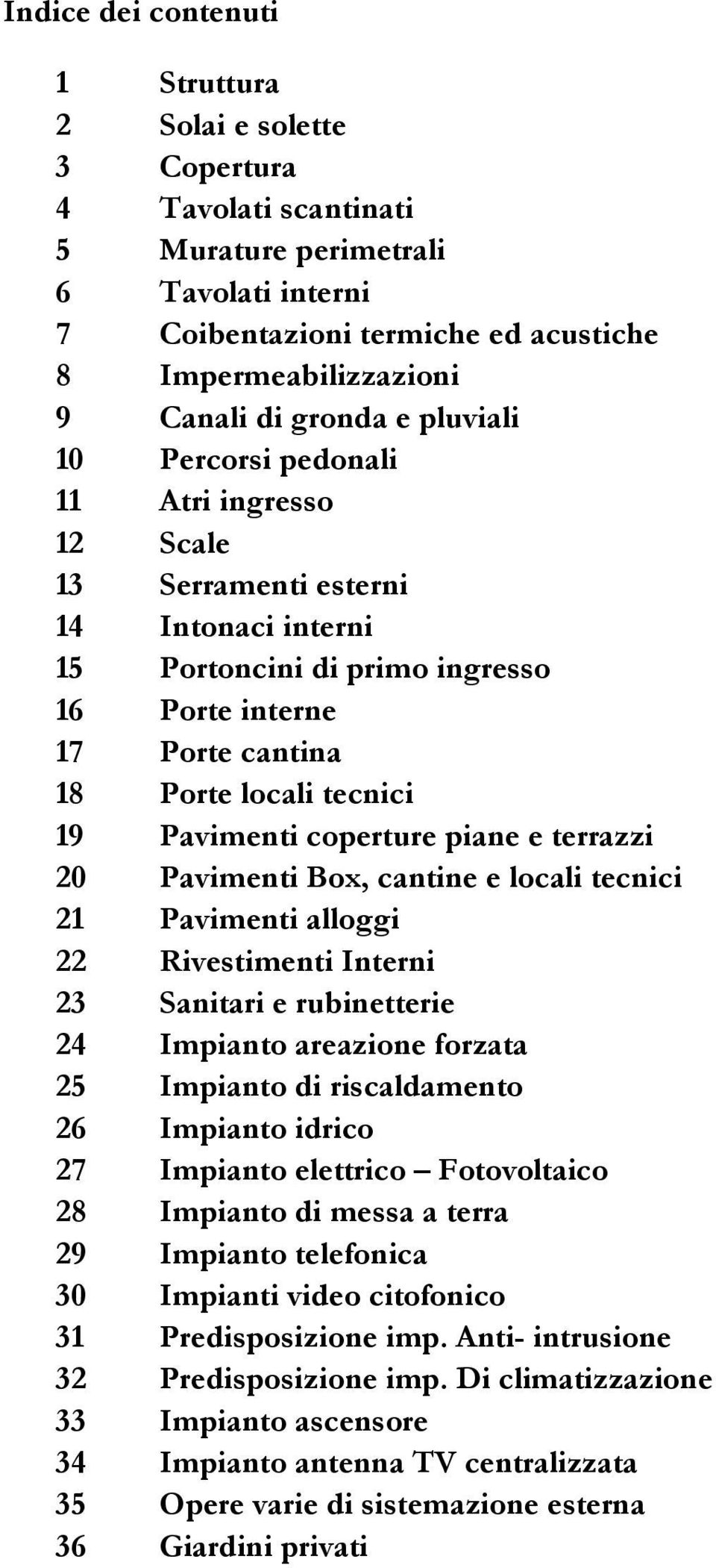 Pavimenti coperture piane e terrazzi 20 Pavimenti Box, cantine e locali tecnici 21 Pavimenti alloggi 22 Rivestimenti Interni 23 Sanitari e rubinetterie 24 Impianto areazione forzata 25 Impianto di