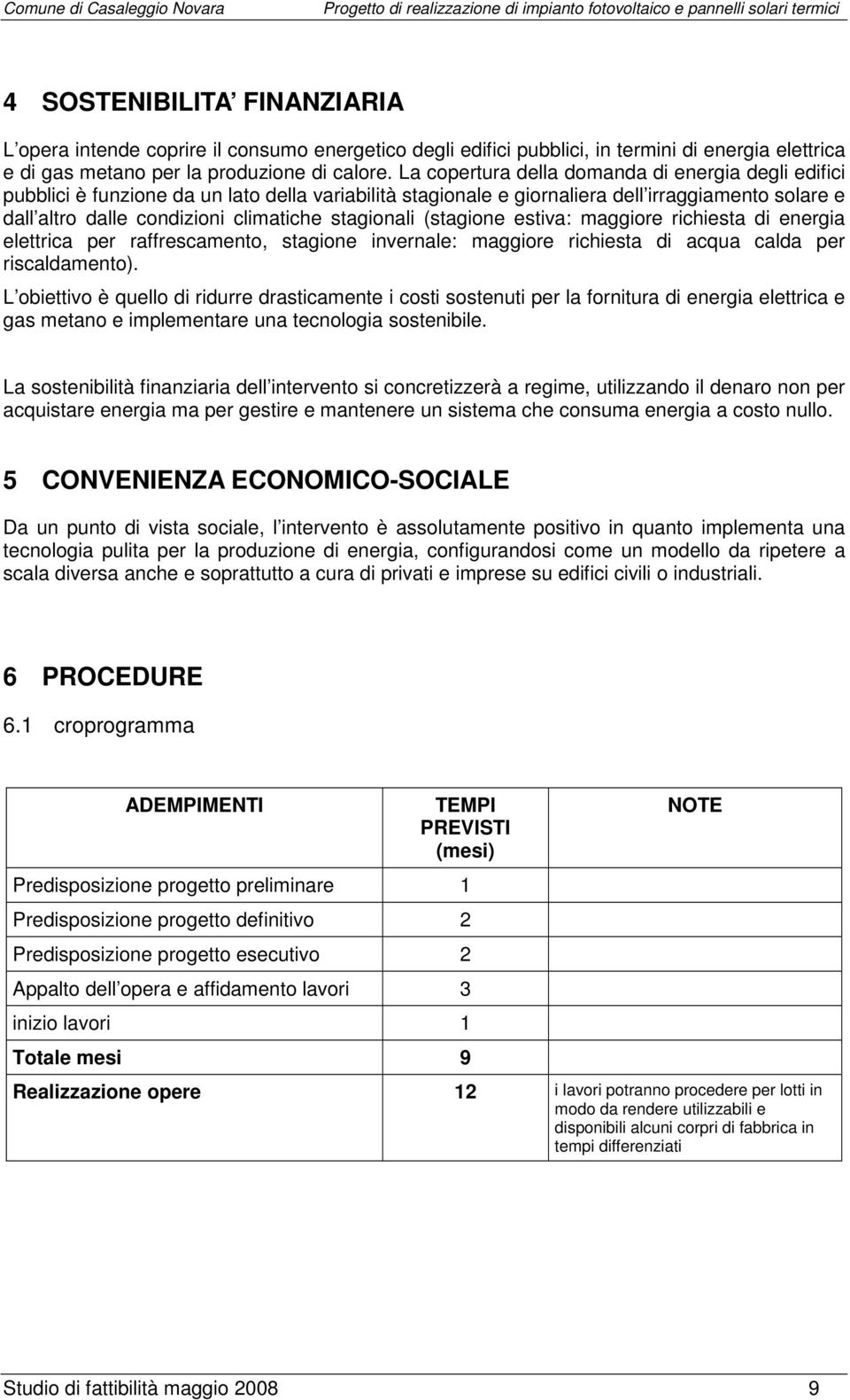 stagionali (stagione estiva: maggiore richiesta di energia elettrica per raffrescamento, stagione invernale: maggiore richiesta di acqua calda per riscaldamento).