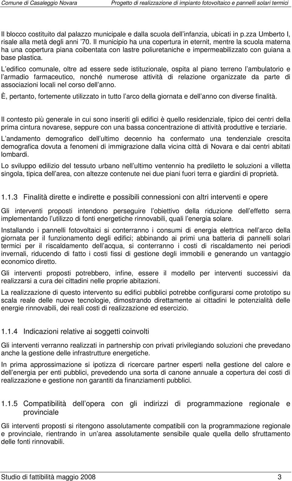 L edifico comunale, oltre ad essere sede istituzionale, ospita al piano terreno l ambulatorio e l armadio farmaceutico, nonché numerose attività di relazione organizzate da parte di associazioni