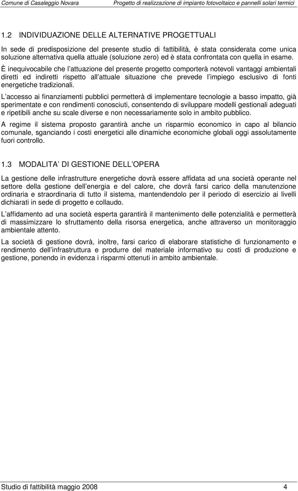 È inequivocabile che l attuazione del presente progetto comporterà notevoli vantaggi ambientali diretti ed indiretti rispetto all attuale situazione che prevede l impiego esclusivo di fonti